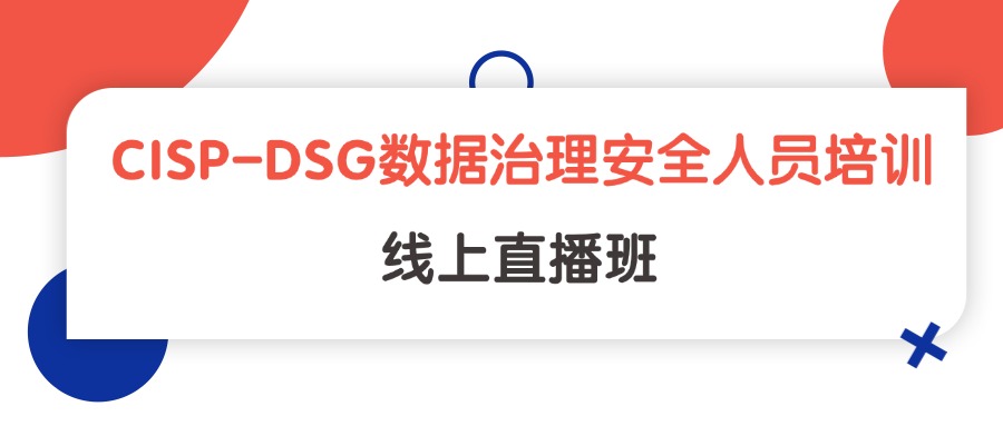 CISP-DSG数据安全治理专业人员线上直播班
