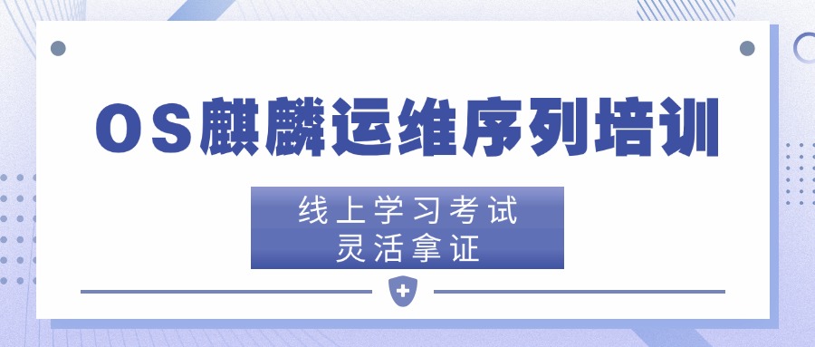 OS麒麟运维序列培训（线上学习考试，灵活拿证）