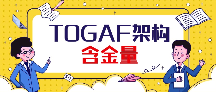一文读懂 TOGAF 证书：升职加薪、企业发展都靠它