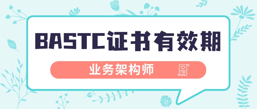 BASTC业务架构师证书有效期多久？