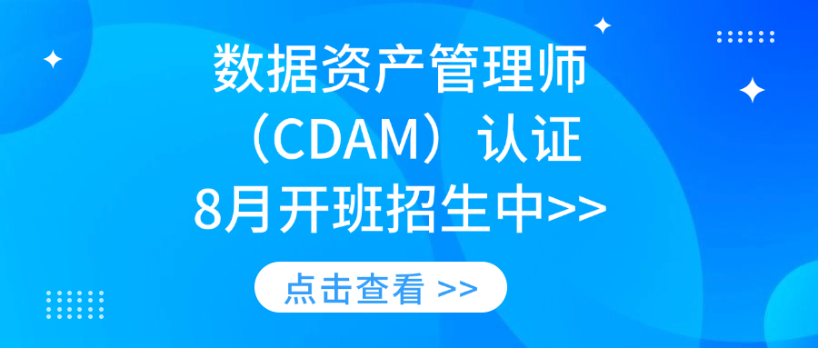 数据资产管理师（CDAM）认证-8月开班招生中>>