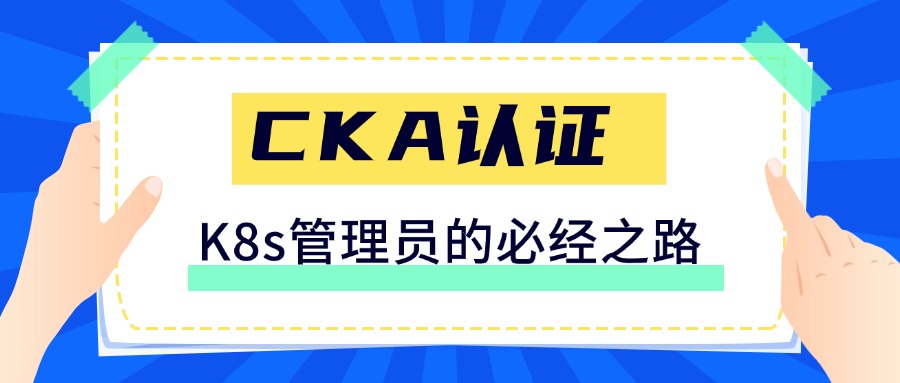 Kubernetes管理员必备！CKA认证通关全攻略