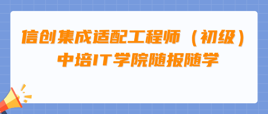 信创集成适配工程师技术加应试【培训通知】