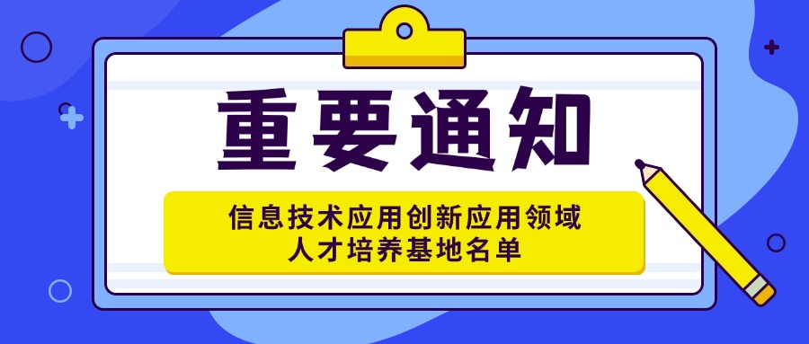 电子标准院关于公布数字人才标准工程-信息技术应用创新应用领域人才培养基地名单的通知