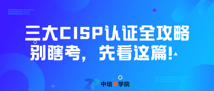 三大CISP系列认证全攻略：别瞎考，先看这篇！