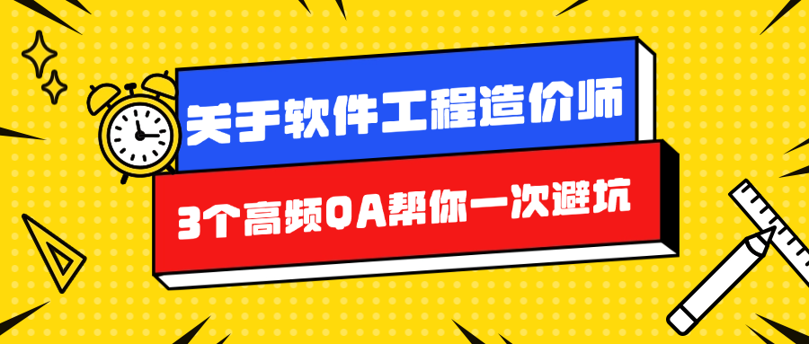 关于软件工程造价师，3个高频QA帮你一次避坑.png