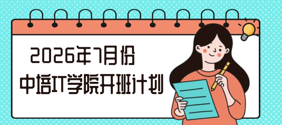 中培IT学院2026年7月课表出炉，线上线下同步学，职场进阶趁现在