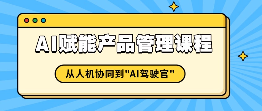 AI赋能产品管理课程：构建人机协同体系，规避AI幻觉与合规风险